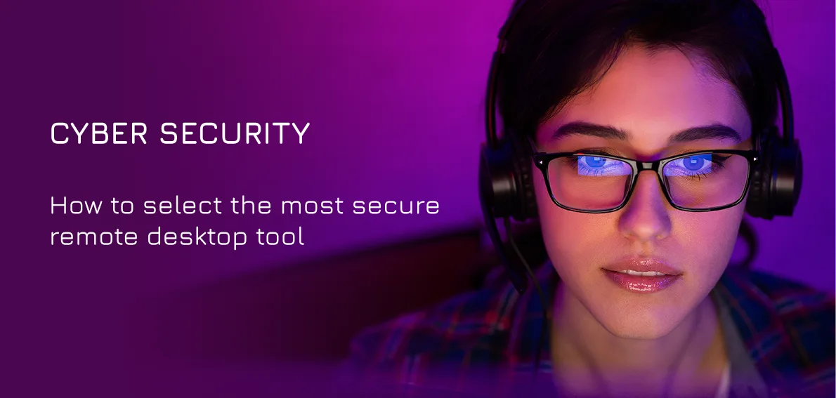 Cybersecurity: How to Select the Most Secure Remote Desktop Tool